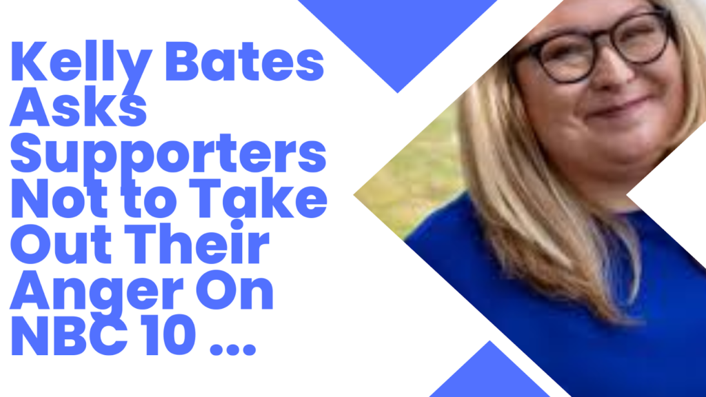 Kelly Bates Asks Supporters Not to Take Out Their Anger On NBC 10 ...